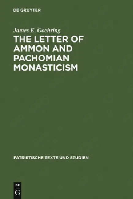 The Letter of Ammon and Pachomian Monasticism (English, James E. Goehring)