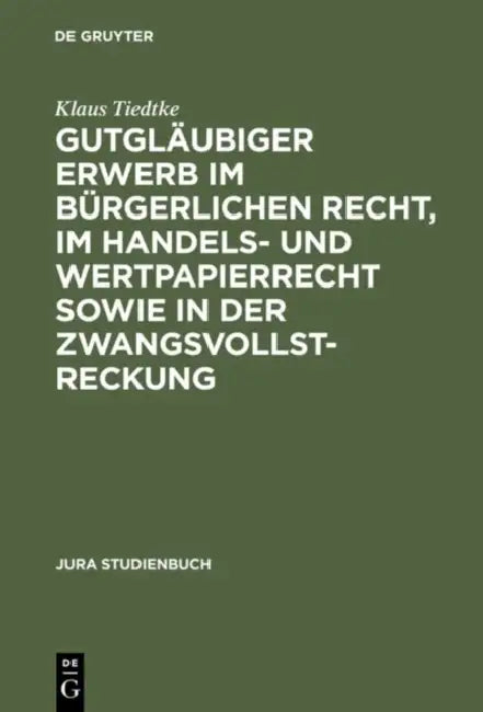 Gutgläubiger Erwerb Im Bürgerlichen Recht, Im Handels- Und Wertpapierrecht Sowie in Der Zwangsvollst (English, Klaus Tiedtke)