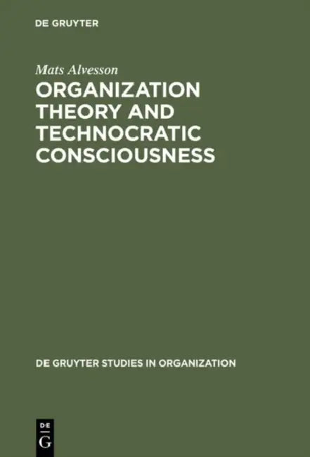Organization Theory and Technocratic Consciousness (English, Mats Alvesson)