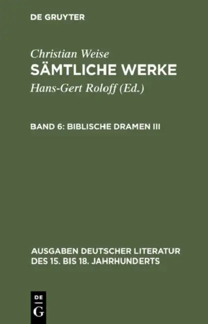 Sämtliche Werke, Band 6, Biblische Dramen III (English, Hans-Gert Roloff | Christian Weise)