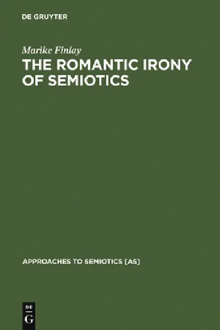 The Romantic Irony of Semiotics (English, Marike Finlay)