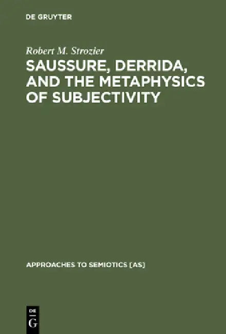 Saussure, Derrida, and the Metaphysics of Subjectivity (English, Robert M. Strozier)
