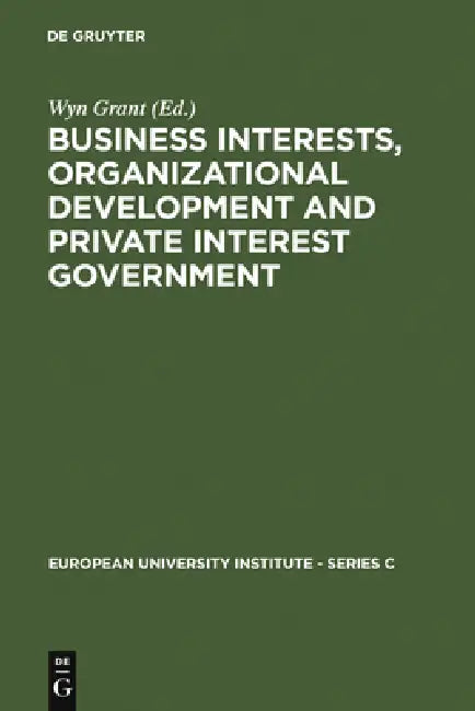 Business Interests, Organizational Development and Private Interest Government (English, Wyn Grant)