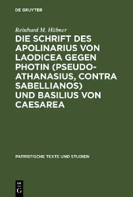 Die Schrift des Apolinarius von Laodicea gegen Photin (Pseudo-Athanasius, Contra Sabellianos) und Ba (English, Reinhard M. Hübner)