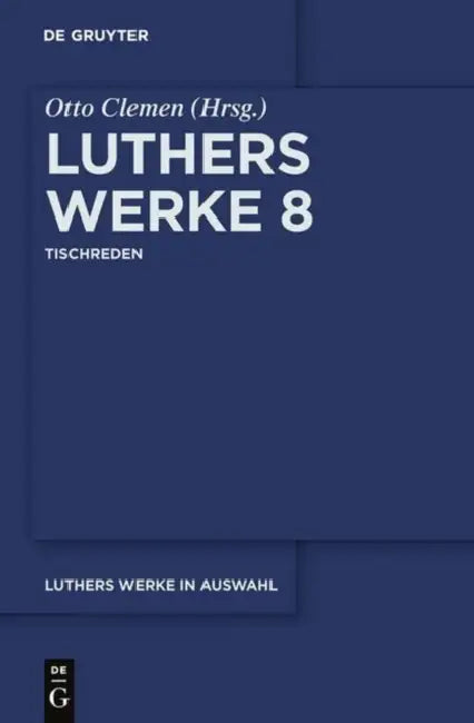 Luthers Werke in Auswahl, Achter Band, Tischreden (English, Otto Clemen | Albert Leitzmann | Martin Luther)