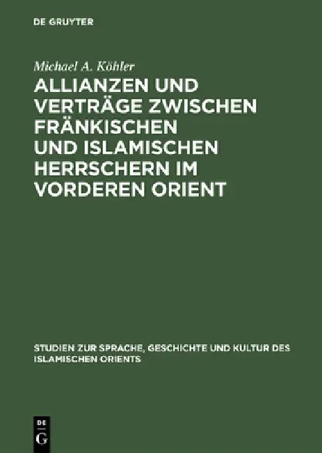 Allianzen und Verträge zwischen fränkischen und islamischen Herrschern im Vorderen Orient (English, Michael A. Köhler)