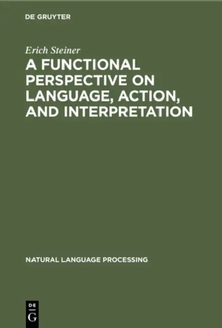 A Functional Perspective on Language, Action, and Interpretation (English, Erich Steiner)