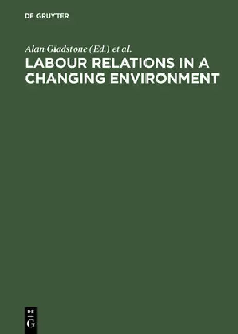 Labour Relations in a Changing Environment (English, Alan Gladstone | Hoyt Wheeler | Jacques Rojot)