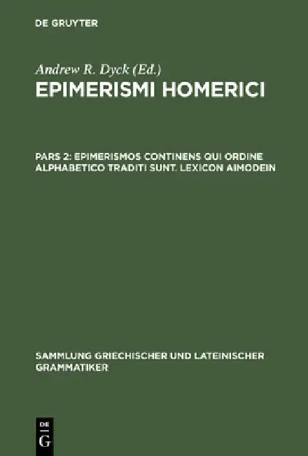 Epimerismi Homerici, Pars 2, Epimerismos Continens Qui Ordine Alphabetico Traditi Sunt. Lexicon Aimo (English, Andrew R. Dyck)