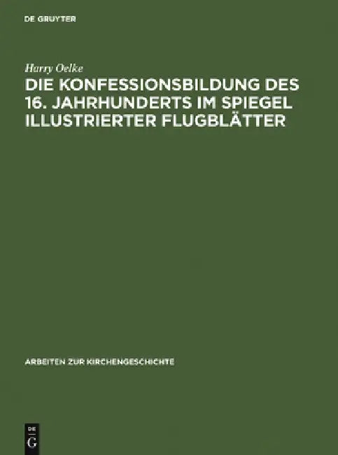Die Konfessionsbildung des 16. Jahrhunderts im Spiegel illustrierter Flugblätter (English, Harry Oelke)