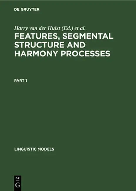 Features, Segmental Structure and Harmony Processes. Part 1 (English, Harry Van Der Hulst)