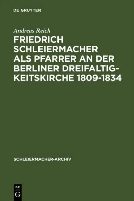 Friedrich Schleiermacher als Pfarrer an der Berliner Dreifaltigkeitskirche 1809-1834 (English, Andreas Reich)