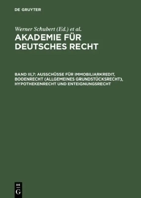 Akademie Für Deutsches Recht, Band Iii,7, Ausschüsse Für Immobiliarkredit, Bodenrecht (Allgemeines G (English, Werner Schubert | Werner Schmid | Jurge