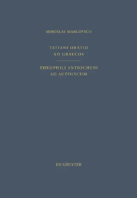 Tatiani Oratio AD Graecos. Theophili Antiocheni AD Autolycum (English, Tatianus Syrus | Miroslav Marcovich)