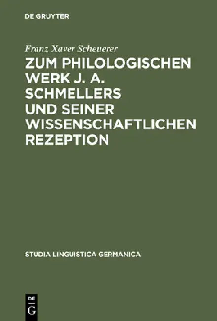Zum Philologischen Werk J. A. Schmellers Und Seiner Wissenschaftlichen Rezeption (English, Franz Xaver Scheuerer)