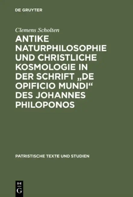 Antike Naturphilosophie und christliche Kosmologie in der Schrift "de opificio mundi" des Johannes P (English, Clemens Scholten)