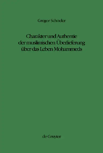 Charakter Und Authentie Der Muslimischen Überlieferung Über Das Leben Mohammeds (English, Gregor Schoeler)