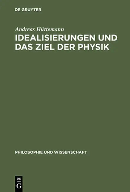 Idealisierungen Und Das Ziel Der Physik (English, Andreas Huttemann)