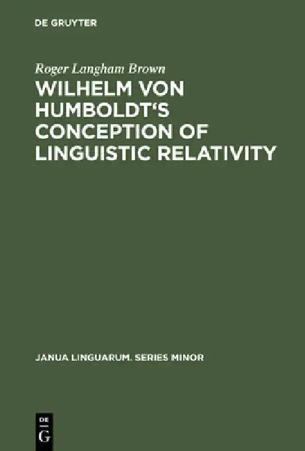Wilhelm Von Humboldt's Conception of Linguistic Relativity (English, Roger Langham Brown)
