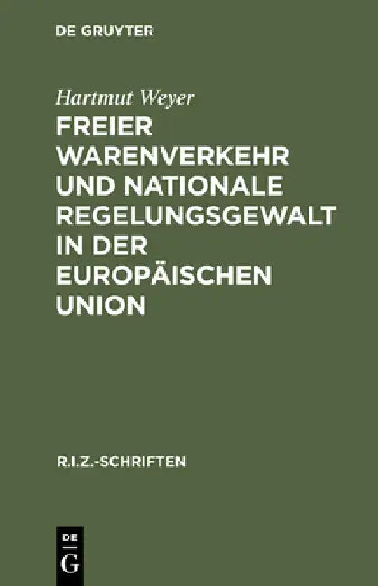 Freier Warenverkehr und nationale Regelungsgewalt in der Europäischen Union (English, Hartmut Weyer)