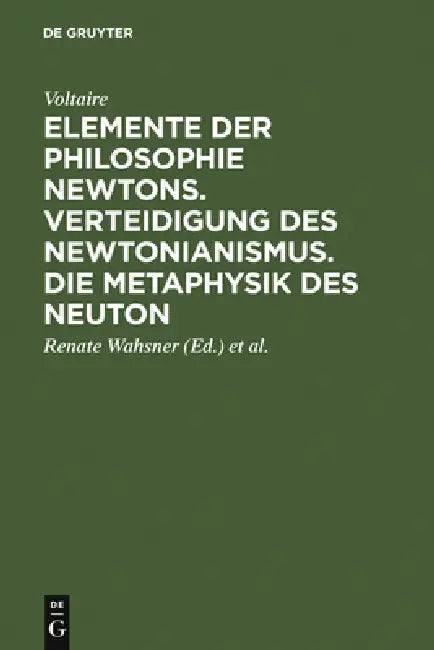 Elemente der Philosophie Newtons. Verteidigung des Newtonianismus. Die Metaphysik des Neuton (English, Voltaire | Renate Wahsner | Heinz-Heino Von Bor