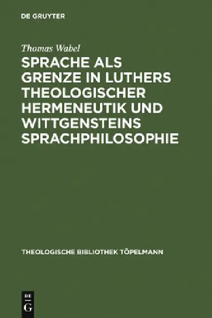 Sprache als Grenze in Luthers theologischer Hermeneutik und Wittgensteins Sprachphilosophie (English, Thomas Wabel)