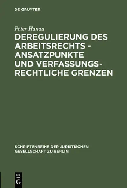 Deregulierung des Arbeitsrechts - Ansatzpunkte und verfassungsrechtliche Grenzen (English, Peter Hanau)