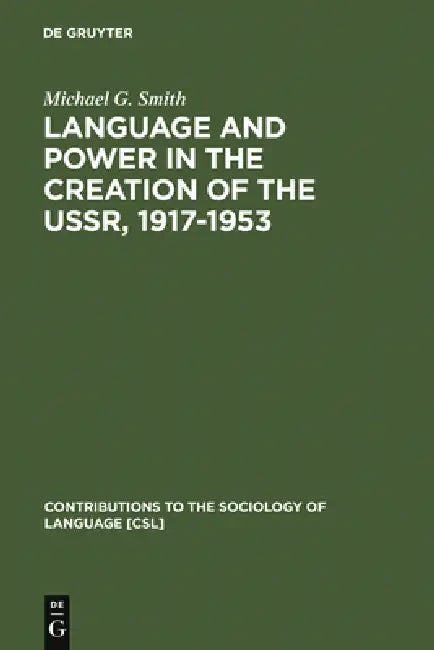 Language and Power in the Creation of the Ussr, 1917-1953 (English, Michael G. Smith)
