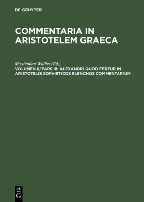 Alexandri Quod Fertur in Aristotelis Sophisticos Elenchos Commentarium (English, Maximilian Wallies)