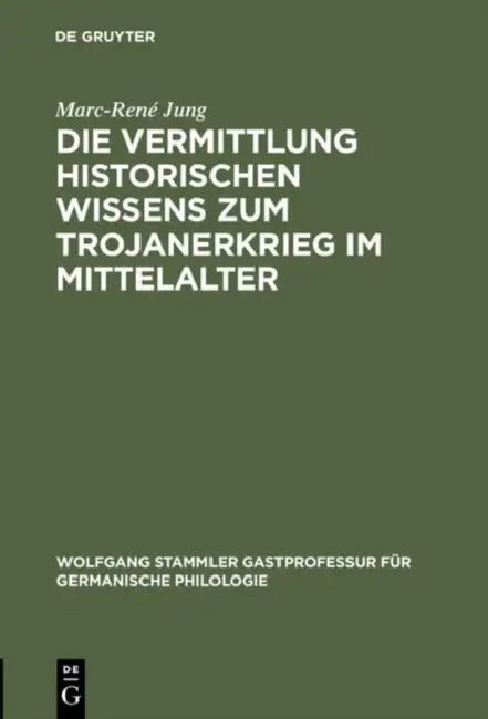 Die Vermittlung Historischen Wissens Zum Trojanerkrieg Im Mittelalter (English, Marc-René Jung)