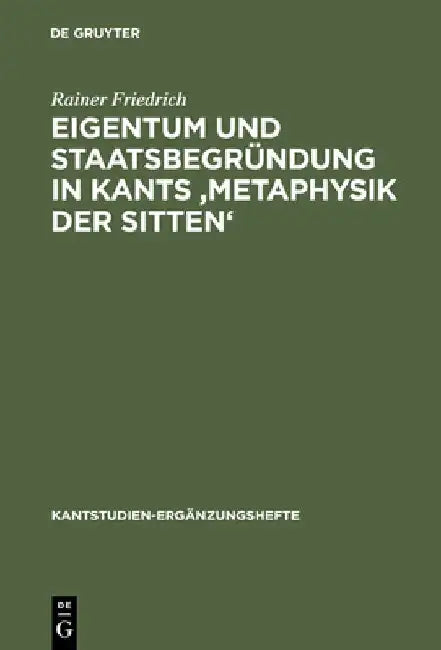 Eigentum Und Staatsbegründung in Kants 'Metaphysik Der Sitten' (English, Rainer Friedrich)