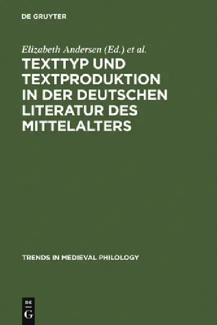 Texttyp und Textproduktion in der deutschen Literatur des Mittelalters (English, Elizabeth Andersen | Manfred Eikelmann | Anne Simon)