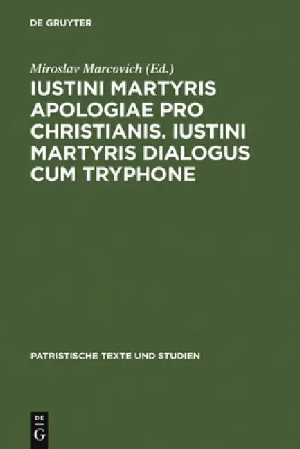 Iustini Martyris Apologiae Pro Christianis. Iustini Martyris Dialogus Cum Tryphone (English, Miroslav Marcovich)