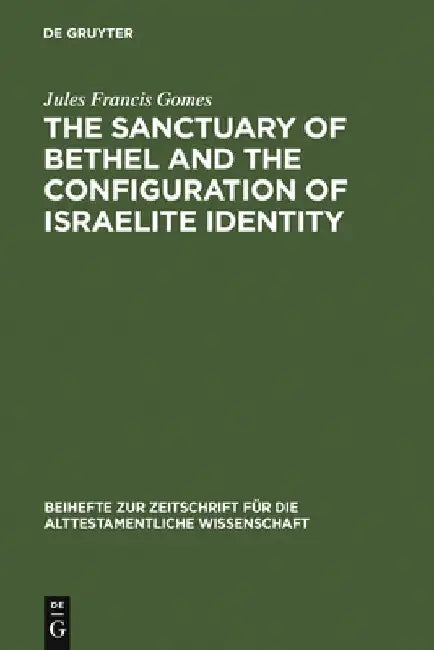 The Sanctuary of Bethel and the Configuration of Israelite Identity (English, Jules Francis Gomes)