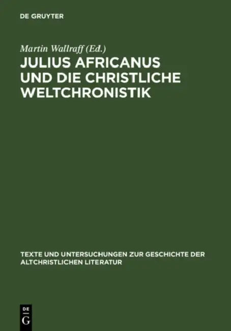 Julius Africanus Und Die Christliche Weltchronistik (English, Martin Wallraff)