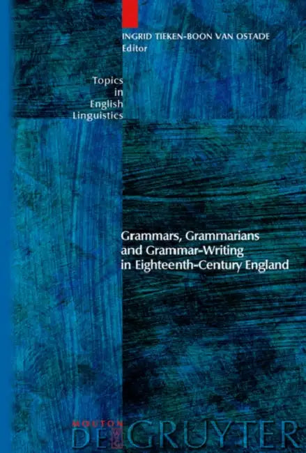 Grammars, Grammarians and Grammar-Writing in Eighteenth-Century England (English, Ingrid Tieken-Boon Van Ostade)