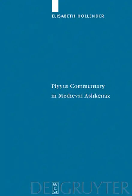 Piyyut Commentary in Medieval Ashkenaz (English, Elisabeth Hollender)