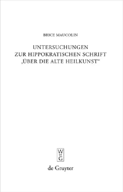 Untersuchungen Zur Hippokratischen Schrift Über Die Alte Heilkunst (English, Brice Maucolin)