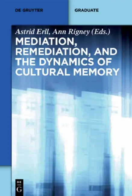 Mediation, Remediation, and the Dynamics of Cultural Memory (English, Astrid Erll | Ann Rigney | Laura Basu)