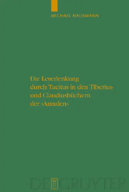 Die Leserlenkung Durch Tacitus in Den Tiberius- Und Claudiusbüchern Der Annalen (English, Michael Hausmann)