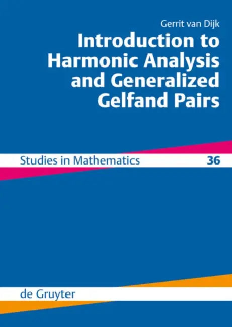 Introduction to Harmonic Analysis and Generalized Gelfand Pairs (English, Gerrit Van Dijk)