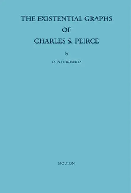 The Existential Graphs of Charles S. Peirce (English, Don D. Roberts)