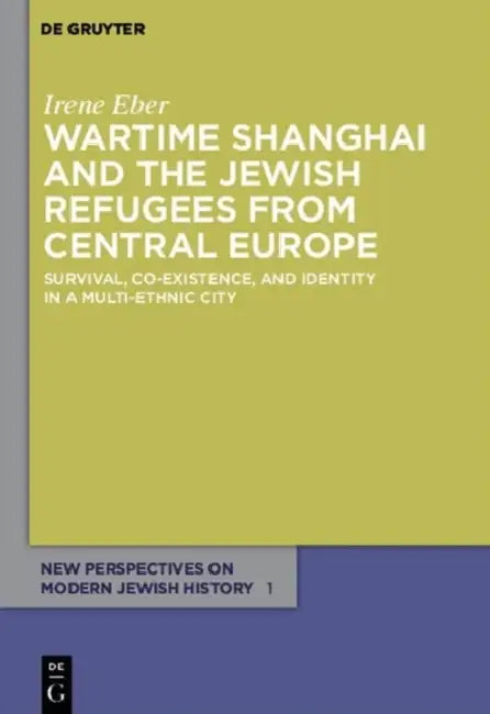 Wartime Shanghai and the Jewish Refugees from Central Europe (English, Irene Eber)
