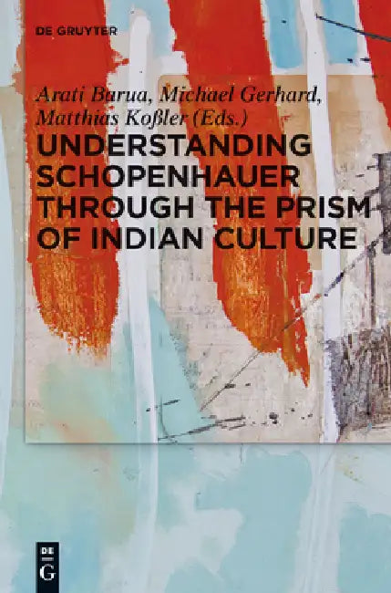 Understanding Schopenhauer Through the Prism of Indian Culture (English, Arati Barua | Michael Gerhard | Matthias Koßler)