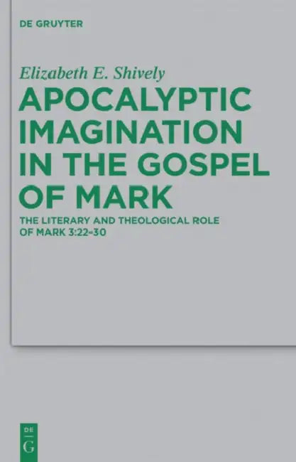Apocalyptic Imagination in the Gospel of Mark (English, Elizabeth E. Shively)
