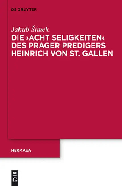 Die 'Acht Seligkeiten' Des Prager Predigers Heinrich Von St. Gallen (English, Jakub Simek)