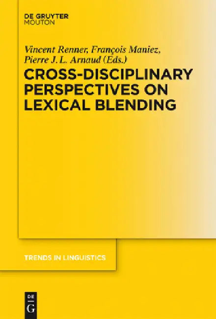 Cross-Disciplinary Perspectives on Lexical Blending (English, Vincent Renner | François Maniez | Pierre Arnaud)