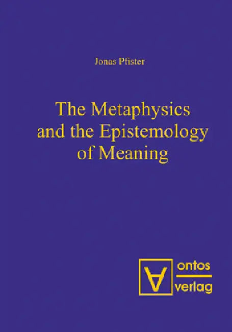 The Metaphysics and the Epistemology of Meaning (English, Jonas Pfister)
