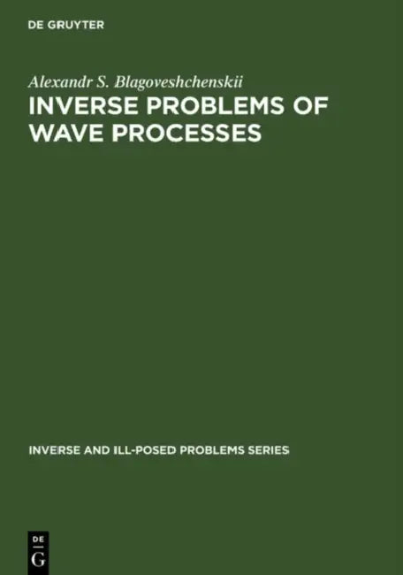 Inverse and Ill-Posed Problems Series, Inverse Problems of Wave Processes (English, A. S. Blagoveshchenskii)
