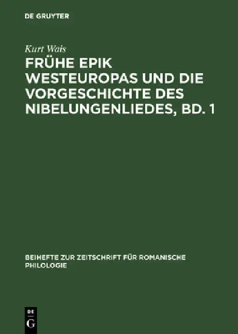 Frühe Epik Westeuropas Und Die Vorgeschichte Des Nibelungenliedes, Bd. 1 (English, Kurt Wais)